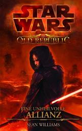 Icon image Star Wars The Old Republic, Band 1: Eine unheilvolle Allianz