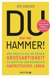 Icon image Du bist der Hammer!: Hör endlich auf, an deiner Großartigkeit zu zweifeln, und beginn ein fantastisches Leben