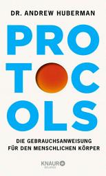 Icon image Protocols: Die Gebrauchsanweisung für den menschlichen Körper | Deutsche Ausgabe. Vom weltbekannten Neurobiologen und Podcaster - mit Neuroplastizität zu mehr Erfolg und Gesundheit