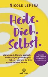 Icon image Heile. Dich. Selbst.: Warum auch kleinste seelische Verletzungen große Folgen haben – und wie du dich davon befreien kannst - Traumaheilung mit The Holistic Psychologist - Nr. 1 der New York Times-Bestsellerliste Advice, How-to and Miscellaneous