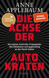 Icon image Die Achse der Autokraten: Korruption, Kontrolle, Propaganda: Wie Diktatoren sich gegenseitig an der Macht halten - FRIEDENSPREIS DES DEUTSCHEN BUCHHANDELS 2024 FÜR ANNE APPLEBAUM