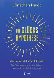 Icon image Die Glückshypothese: Was uns wirklich glücklich macht: Die Quintessenz aus altem Wissen und moderner Glücksforschung