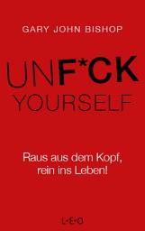 Icon image Unfuck Yourself: Raus aus dem Kopf, rein ins Leben!