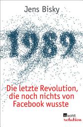 Icon image 1989: Die letzte Revolution, die noch nichts von Facebook wusste